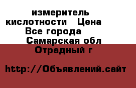 измеритель    кислотности › Цена ­ 380 - Все города  »    . Самарская обл.,Отрадный г.